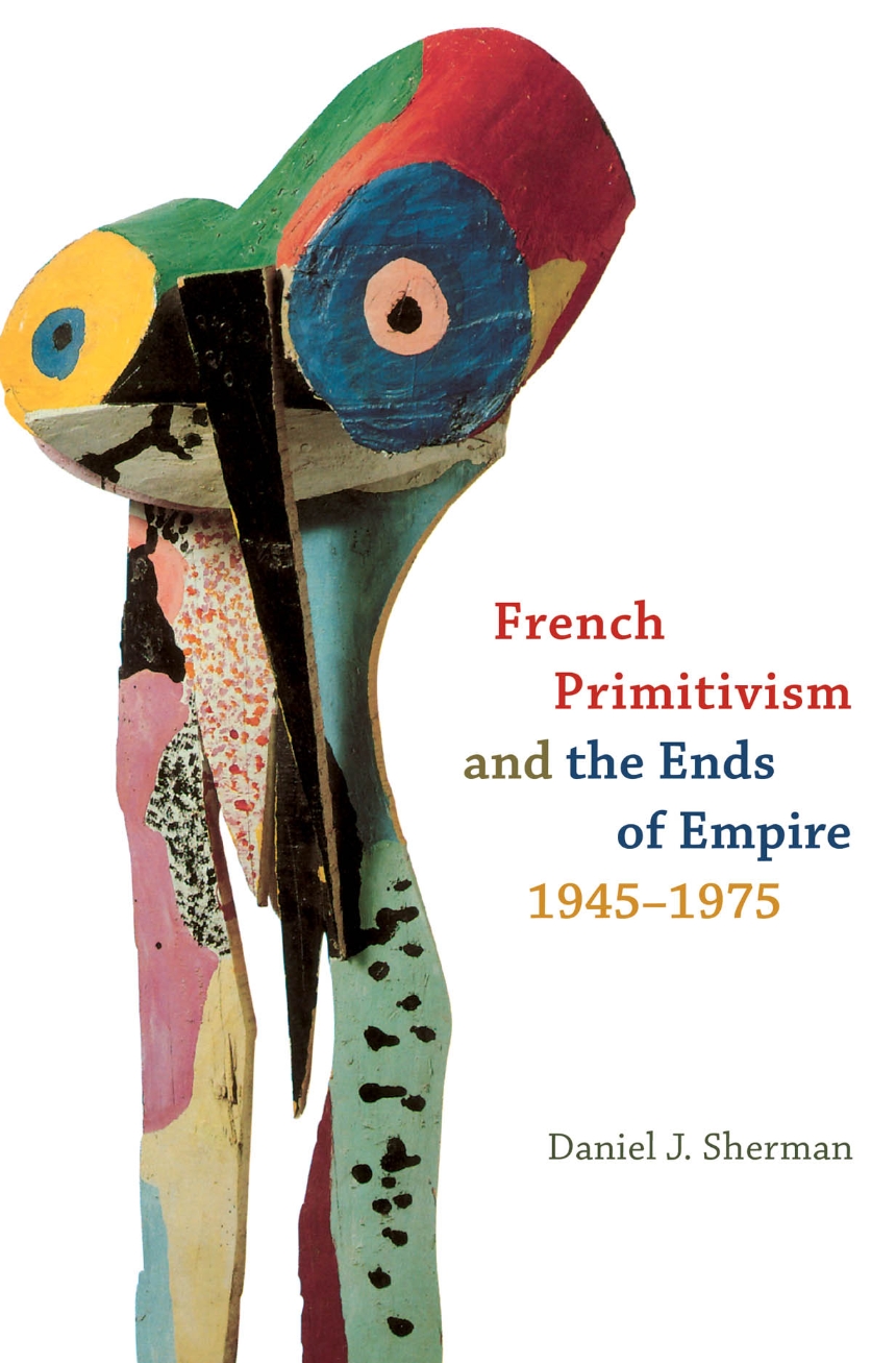 French Primitivism and the Ends of Empire, 1945-1975