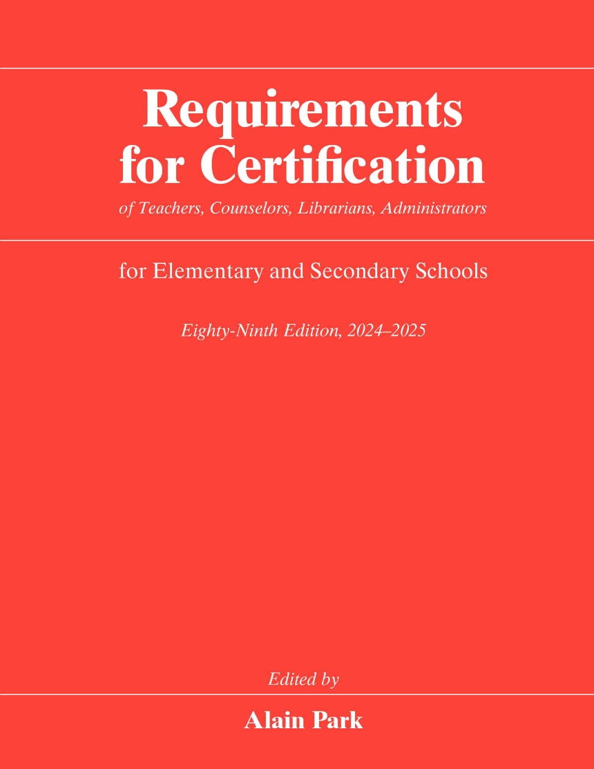 Requirements for Certification of Teachers, Counselors, Librarians, Administrators for Elementary and Secondary Schools, Eighty-Ninth Edition, 2024–2025
