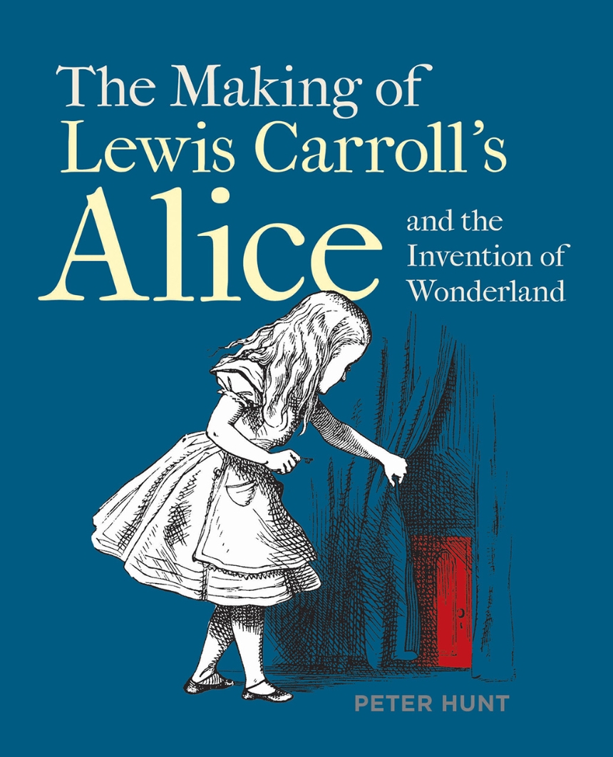 The Making of Lewis Carroll’s Alice and the Invention of Wonderland