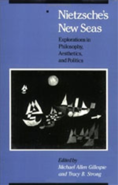 Nietzsche’s New Seas: Explorations in Philosophy, Aesthetics, and Politics