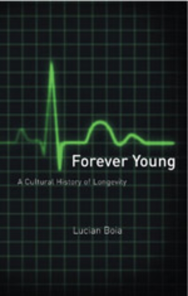 Forever Young: A Cultural History of Longevity from Antiquity to the Present