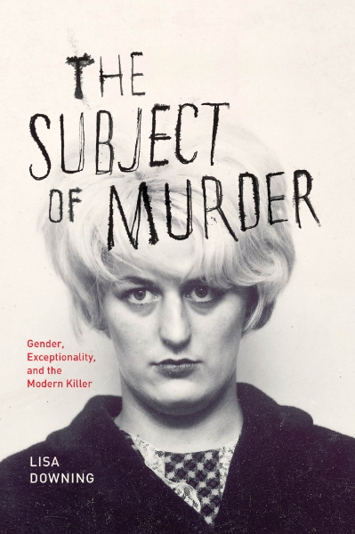 The Subject of Murder: Gender, Exceptionality, and the Modern Killer