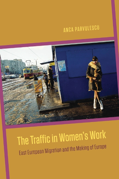 The Traffic in Women’s Work: East European Migration and the Making of Europe