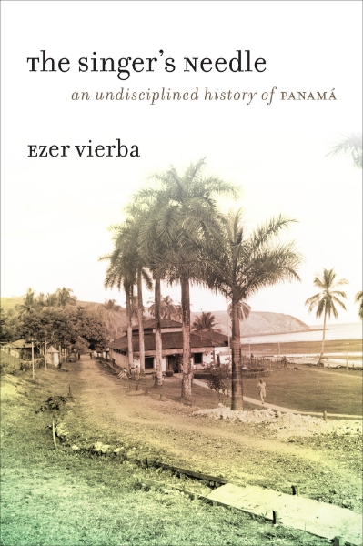 The Singer’s Needle: An Undisciplined History of Panamá