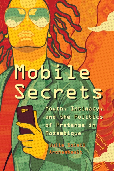 Mobile Secrets: Youth, Intimacy, and the Politics of Pretense in Mozambique