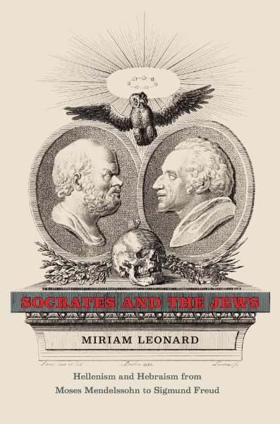 Socrates and the Jews: Hellenism and Hebraism from Moses Mendelssohn to Sigmund Freud
