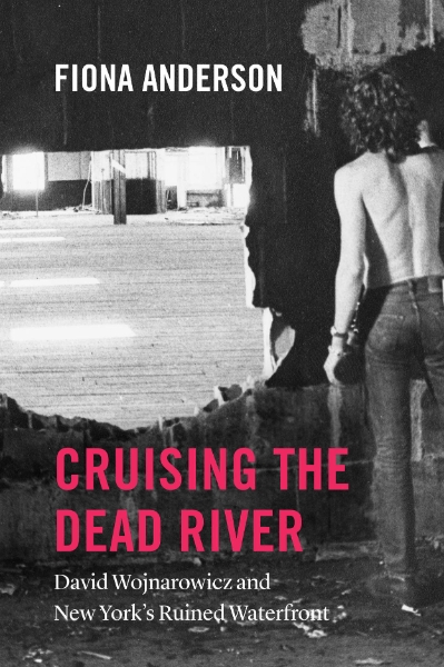 Cruising the Dead River: David Wojnarowicz and New York’s Ruined Waterfront