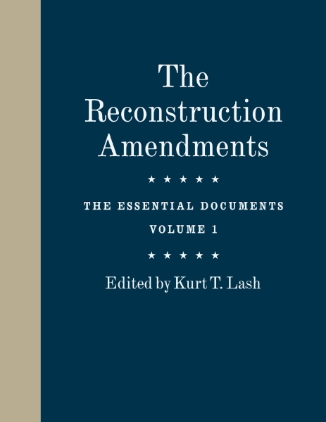 The Reconstruction Amendments: The Essential Documents, Volume 1