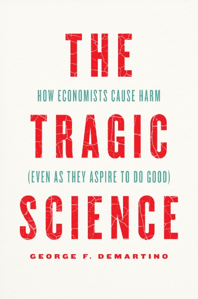 The Tragic Science: How Economists Cause Harm (Even as They Aspire to Do Good)