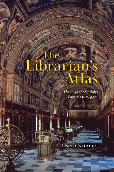 The Librarian’s Atlas: The Shape of Knowledge in Early Modern Spain