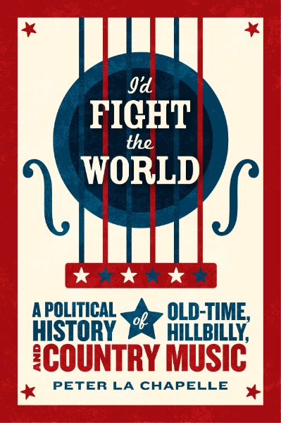 I’d Fight the World: A Political History of Old-Time, Hillbilly, and Country Music