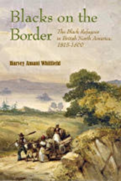 Blacks on the Border: The Black Refugees in British North America, 1815–1860