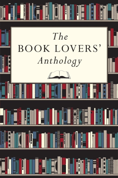 The Book Lovers’ Anthology: A Compendium of Writing about Books, Readers and Libraries