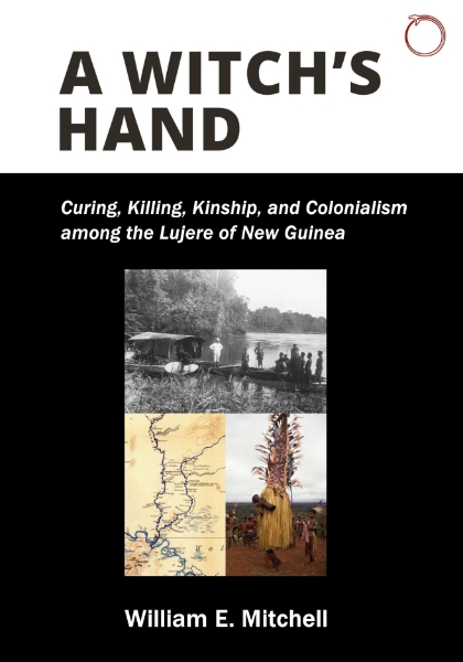A Witch’s Hand: Curing, Killing, Kinship, and Colonialism among the Lujere of New Guinea