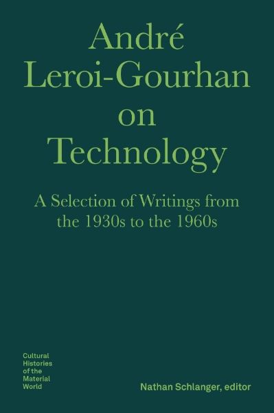 André Leroi-Gourhan on Technology: A Selection of Writings from the 1930s to the 1960s
