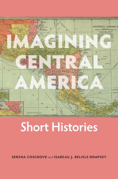 Imagining Central America: Short Histories