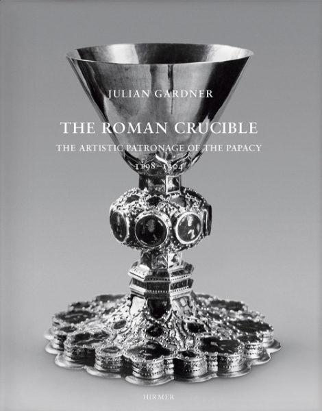 The Roman Crucible: The Artistic Patronage of the Papacy 1198 - 1304