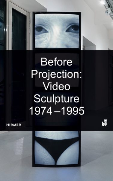 Before Projection: Video Sculpture 1974 – 1995