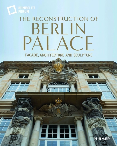 The Reconstruction of Berlin Palace: Façade, Architecture and Sculpture